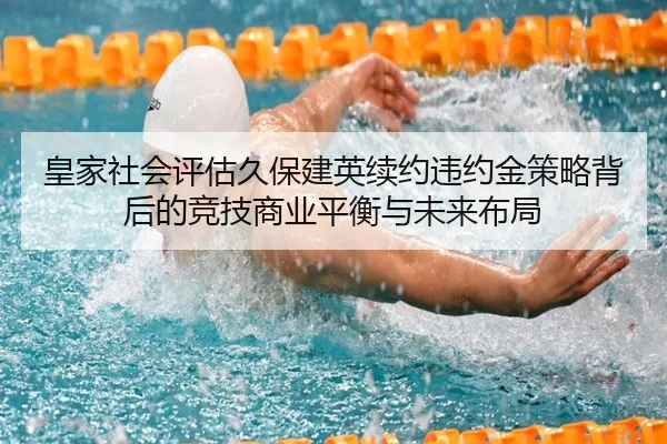 皇家社会评估久保建英续约违约金策略背后的竞技商业平衡与未来布局